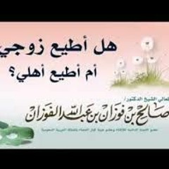 هل تطيع الزوجه زوجها ام اهلها  لفضيلة الشيخ العلامة صالح الفوزان حفظه الله