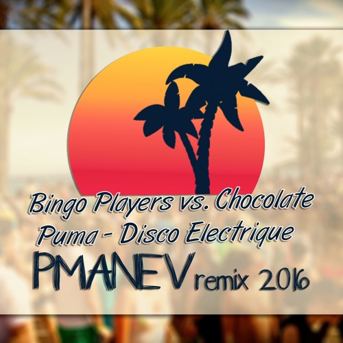 Bingo Players vs. Chocolate Puma - Disco Electrique (PManev 2016 Remix) by  Plamen Manev on SoundCloud - Hear the world's sounds