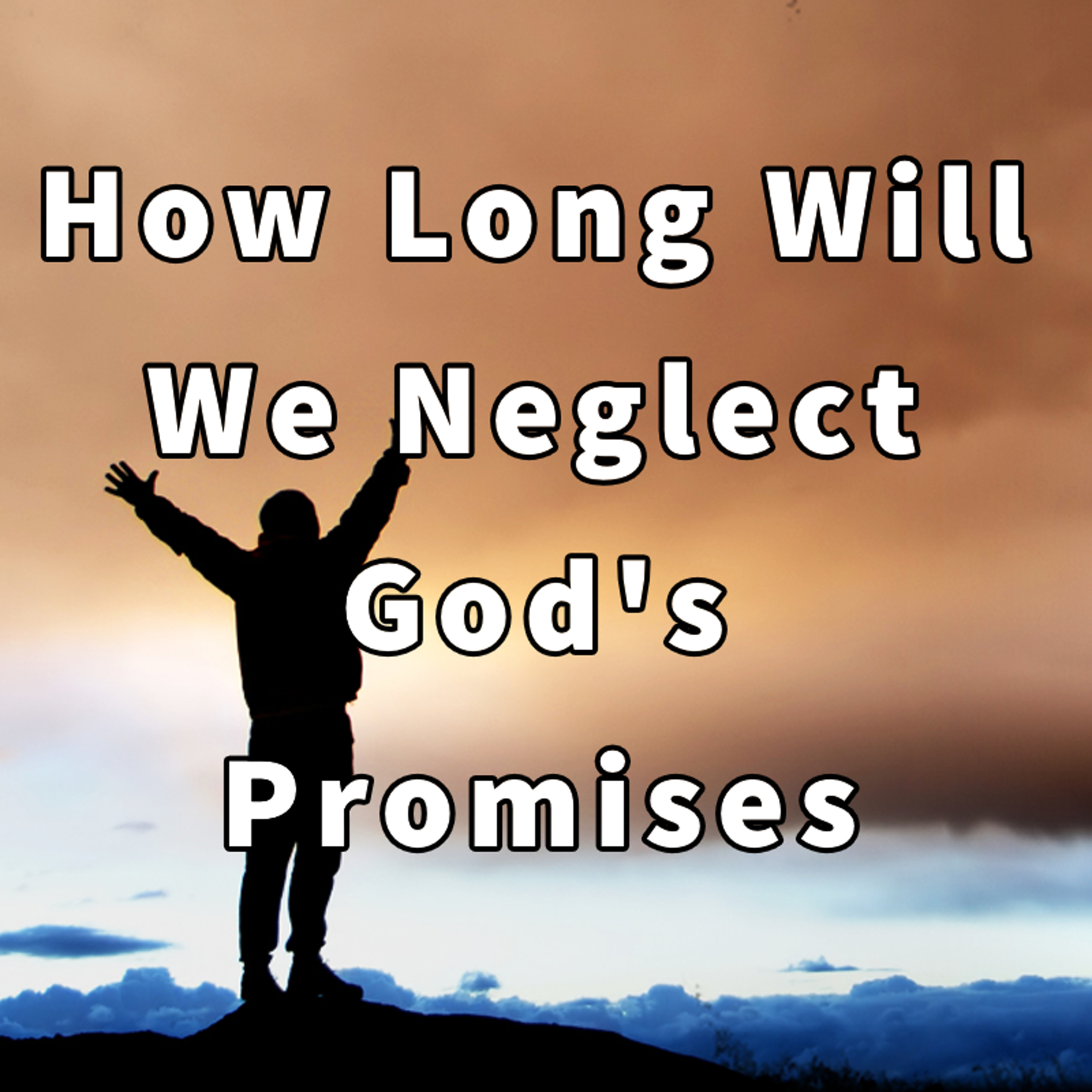 How Long Will We Neglect God's Promises episode artwork
