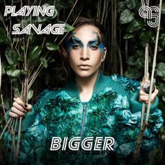 PLAYING SAVAGE - BIGGER