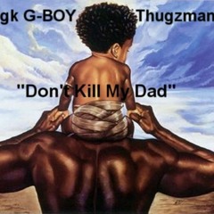 Don't Kill My Dad ft. Thugzman
