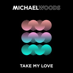 Michael Woods - Take My Love [OUT NOW]