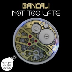 Bancali - Not Too Late [FREE DOWNLOAD]