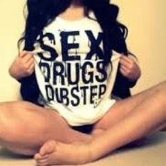 Sex drugs and dubstep