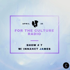 For The Culture Radio Show #7 w/ Innanet James