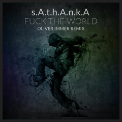 s.A.t.h.A.n.k.A - Fuck the World (Oliver Immer Remix) CUT | NOW ON BEATPORT