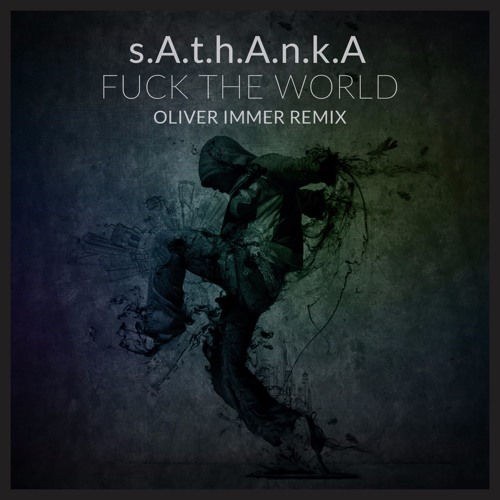 s.A.t.h.A.n.k.A - Fuck the World (Oliver Immer Remix) CUT | NOW ON BEATPORT