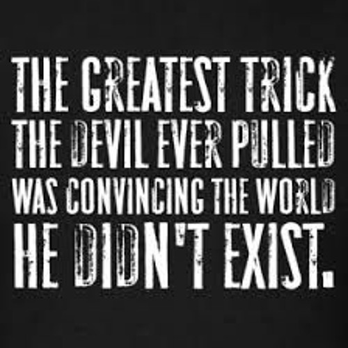 The Greatest Trick The Devil Ever Pulled Was Convincing The World He D