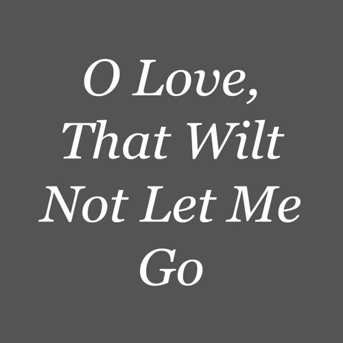 02 O Love, That Wilt Not Let Me Go