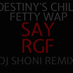 Destiny's Child Ft. Fetty Wap - Say RGF (Djshoni Remix)