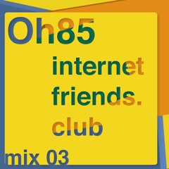IFC03- 0h85 - Internet Friends Club Mix 03