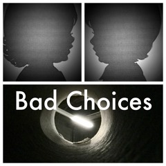 Bad Choices.