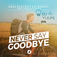 Soul Player & Gui Brazil Feat. Vanessa Correia - Never Say Goodbye (Dj Yuuki Remix)