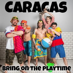Bring On The Playtime - Caracas