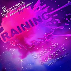 Kaskade & Adam K Feat. Sunsun - Raining (Dj XXXclusive Ass Shakin Bass RemiXXX)