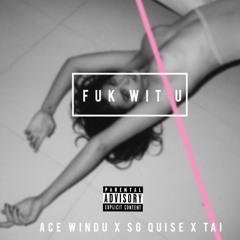 Fuk Wit U feat. Ace Windu & Tai (Prod. by Cavalier) (@SGQuise)