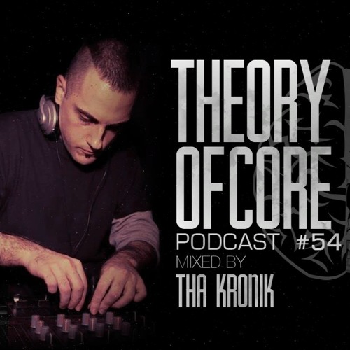 Theory Of Core - Podcast #54 Mixed By Tha KroniK
