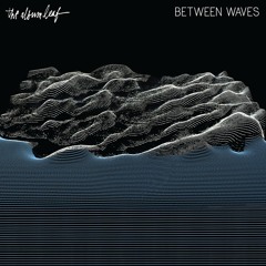 THE ALBUM LEAF - Between Waves