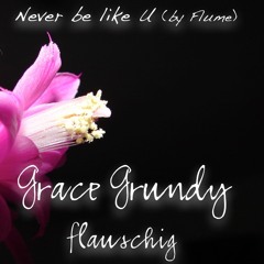 Grace Grundy - Never Be Like U (by Flume) - Flauschig Edit