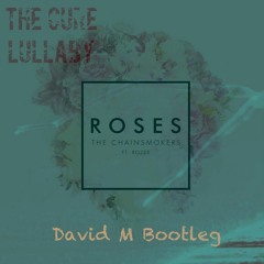 The Cure Vs The Chainsmokers - Roses Lullaby (David M Bootleg)