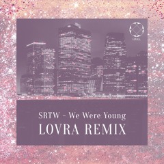 SRTW - We Were Young (LOVRA Remix)