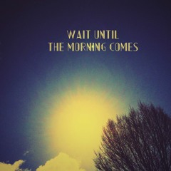 Wait Until The Morning Comes by i am niamh (Free Download)