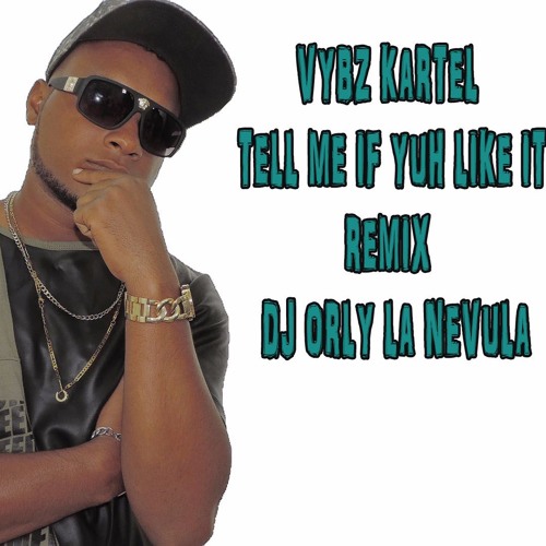 VYBZ KARTEL - TELL ME IF YUH LIKE IT -REMIX BY - DJ ORLY LA NEVULA