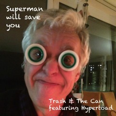 Superman Will Save You (Hypertoad + A.d.i Trash & The Can)