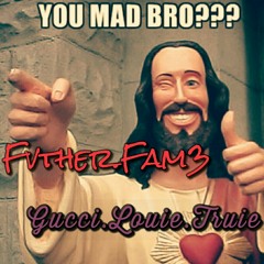 Gucci. Louie. Truie (You Mad Bro?)
