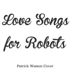 Love Songs for Robots (Patrick Watson Cover)