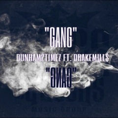 GANG  - Dunham2timez X DrakeMill$