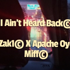 I Ain't Heard Back Zak1 x prd. Apache Oyo KidWarCry Miff