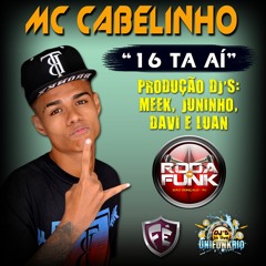 MC CABELINHO - 16 TA AI  (DJ'S. MEEK JUNINHO DAVI & LUAN)