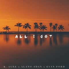 All I Got - K. Agee Ft. Alano Adan X Evan Ford