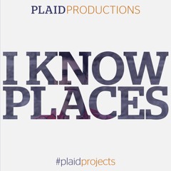 Plaid Productions – I Know Places