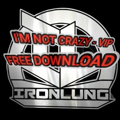 IRONLUNG - IM NOT CRAZY - 2015 VIP - FREE DOWNLOAD