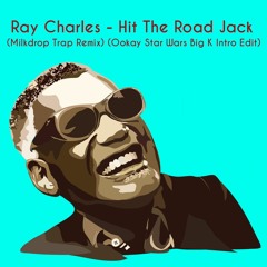 Ray Charles - Hit The Road Jack (Milkdrop Trap Remix) (Ookay Star Wars Big K Intro Edit)