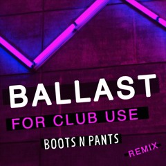 Ballast - For Club Use (Boots N Pants Remix)