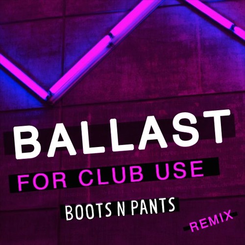 Stream Ballast For Club Use (Boots N Pants Remix) by Boots N Pants