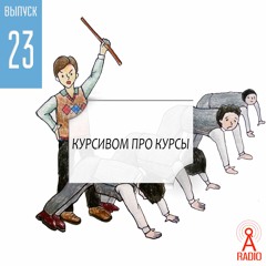 Выпуск 23: Курсивом про курсы.