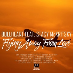 BullHeart feat. Stacy McKritsky - Flying Away From Love [OUT NOW]