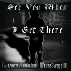 See you when I get there