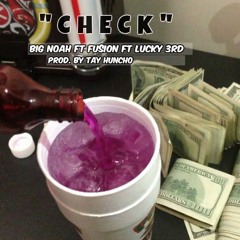 "Check" Big Noah ft Fusion ft Lucky 3rd prod. By Tay huncho