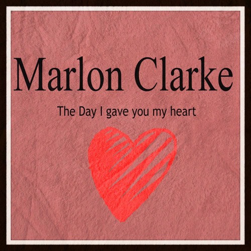 The day I gave you my heart...Marlon Clarke...