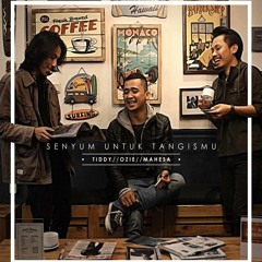Tiddy, Ozie, & Mahesa - Senyum Untuk Tangismu