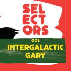 Selectors Podcast 002 - Intergalactic Gary