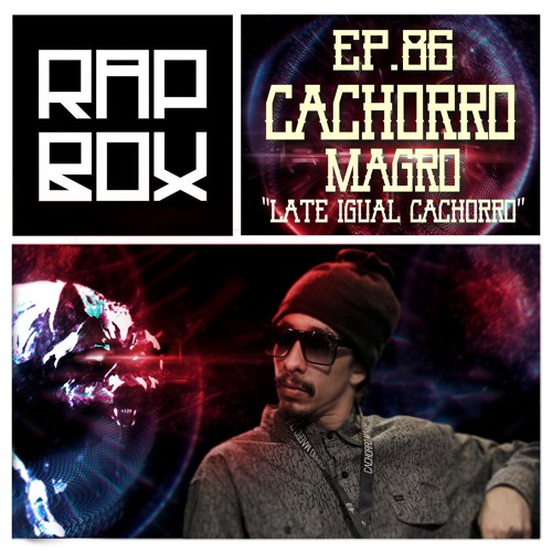 RAPBOX Ep. 86 - CACHORRO MAGRO - " Late igual cachorro"