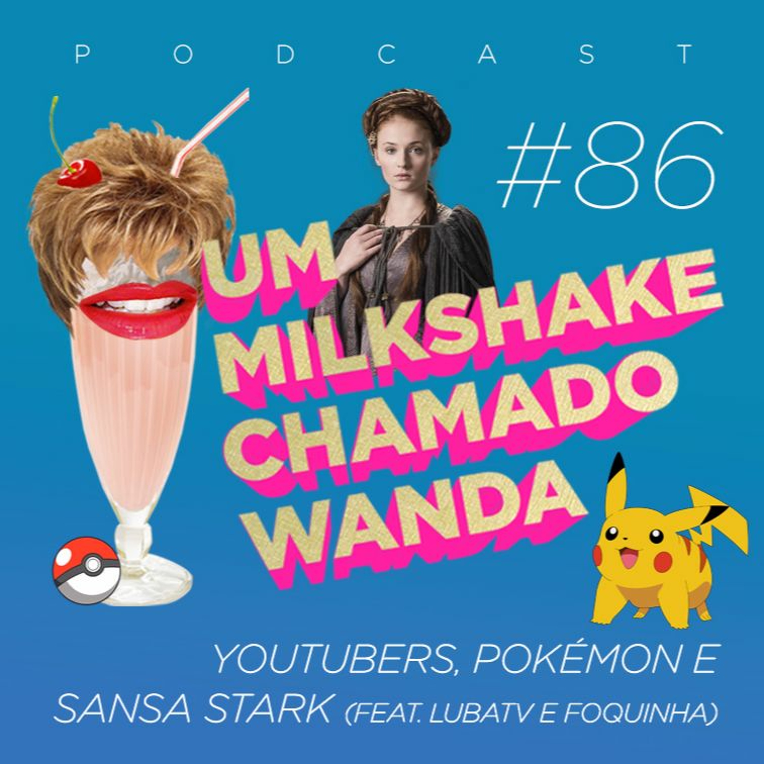 #86 - Youtubers, Pokémon E Sansa Stark (feat. LubaTV e Foquinha) episode artwork