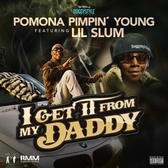 Pomona Pimpin' Young- I Get It From My Dad Ft. Lil Slum