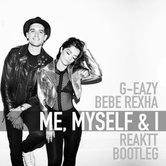 G-Eazy X Bebe Rexha - Me, Myself & I (Reaktt Bootleg) [FREE DOWNLOAD]